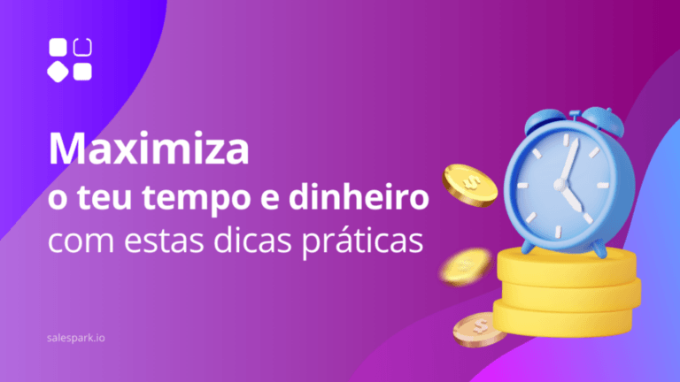 Maximiza o teu tempo e dinheiro: dicas práticas